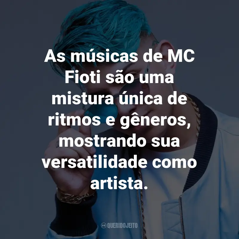 Frases do MC Fioti: As músicas de MC Fioti são uma mistura única de ritmos e gêneros, mostrando sua versatilidade como artista.