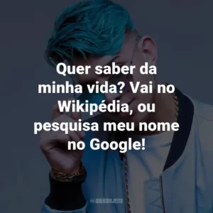 Quer saber da minha vida? Vai no Wikipédia, ou pesquisa meu nome no Google!