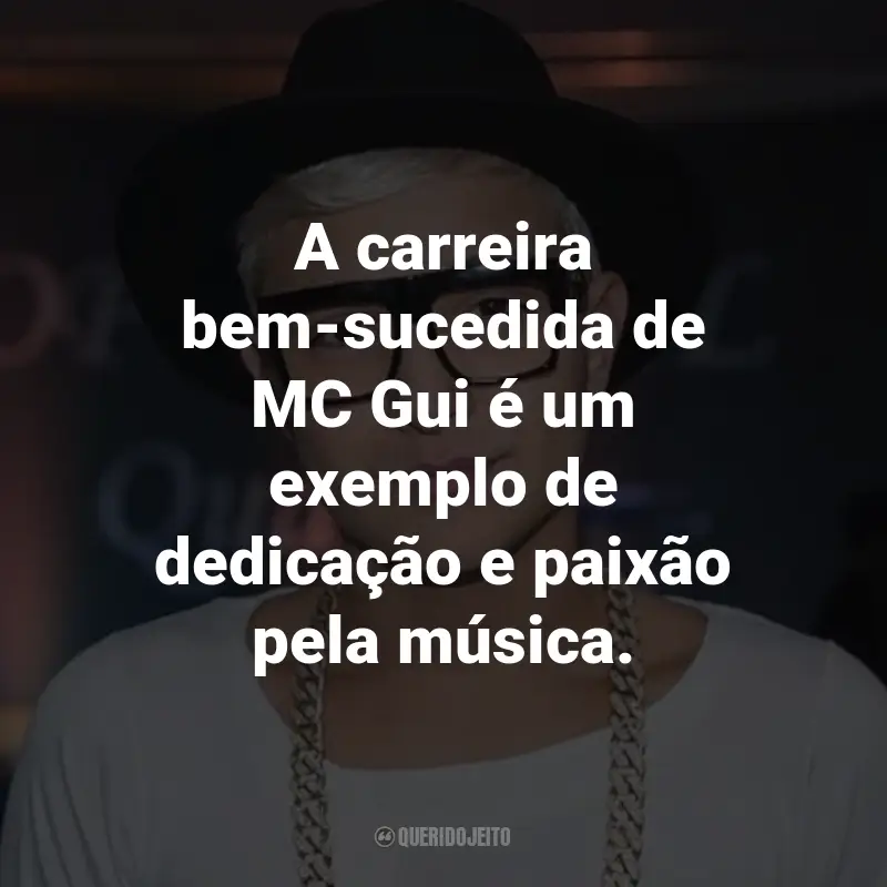 Frases do MC Gui: A carreira bem-sucedida de MC Gui é um exemplo de dedicação e paixão pela música.
