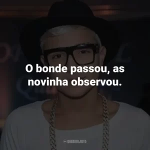 O bonde passou, as novinha observou.