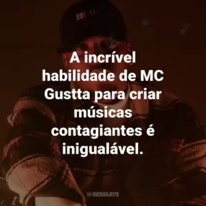 A incrível habilidade de MC Gustta para criar músicas contagiantes é inigualável.