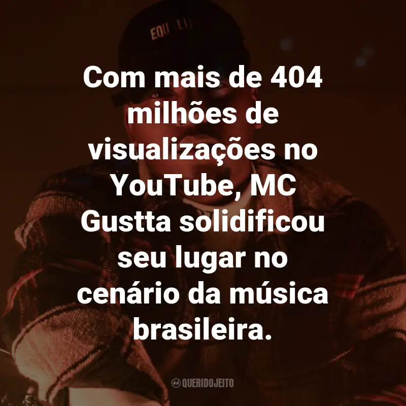 Frases do MC Gustta: Com mais de 404 milhões de visualizações no YouTube, MC Gustta solidificou seu lugar no cenário da música brasileira.