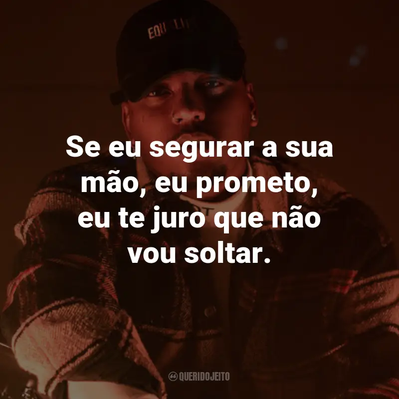 Frases do MC Gustta: Se eu segurar a sua mão, eu prometo, eu te juro que não vou soltar.