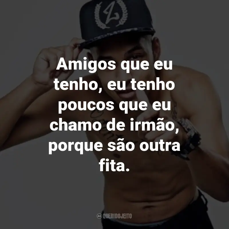 Frases do MC João: Amigos que eu tenho, eu tenho poucos que eu chamo de irmão, porque são outra fita.