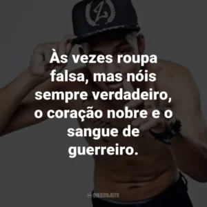 Às vezes roupa falsa, mas nóis sempre verdadeiro, o coração nobre e o sangue de guerreiro.