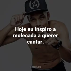 Hoje eu inspiro a molecada a querer cantar.