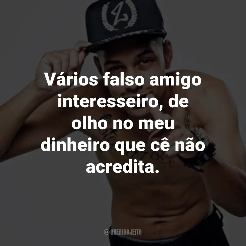 Frases do MC João: Vários falso amigo interesseiro, de olho no meu dinheiro que cê não acredita.