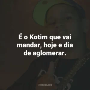 É o Kotim que vai mandar, hoje e dia de aglomerar.