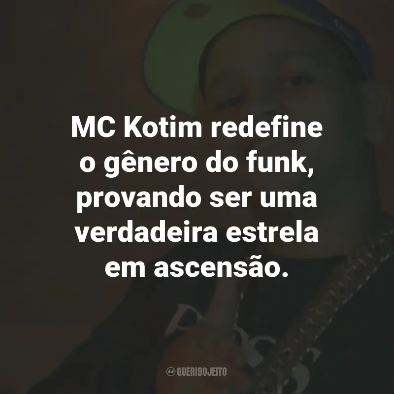 Frases do MC Kotim: MC Kotim redefine o gênero do funk, provando ser uma verdadeira estrela em ascensão.