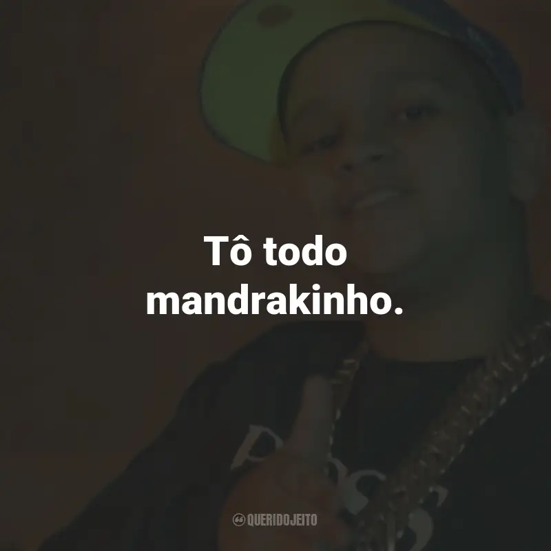 Frases do MC Kotim: Tô todo mandrakinho.