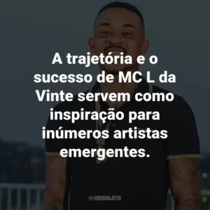 A trajetória e o sucesso de MC L da Vinte servem como inspiração para inúmeros artistas emergentes.