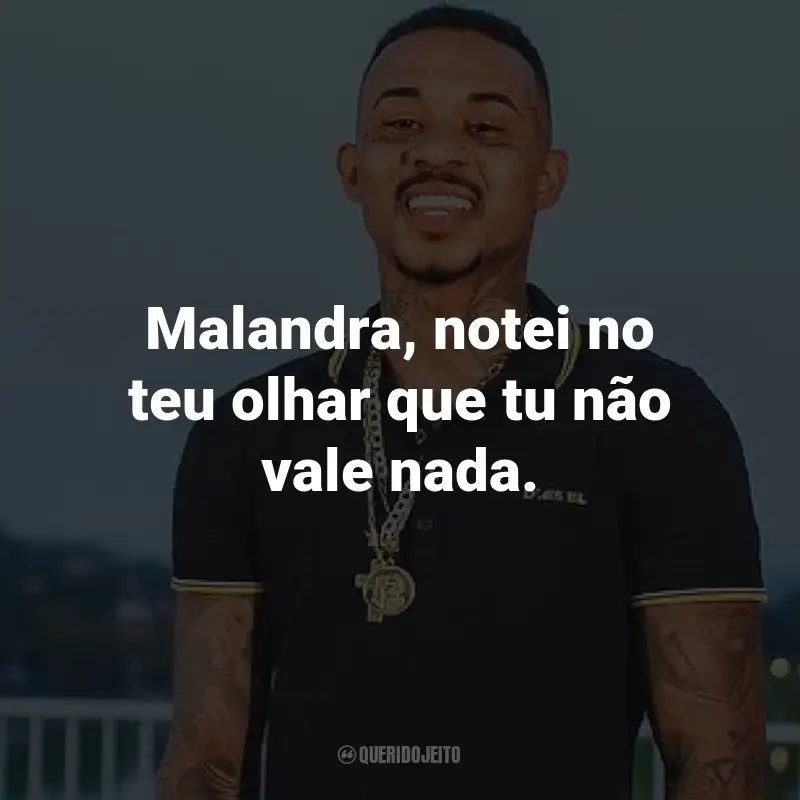 Frases do MC L da Vinte: Malandra, notei no teu olhar que tu não vale nada.
