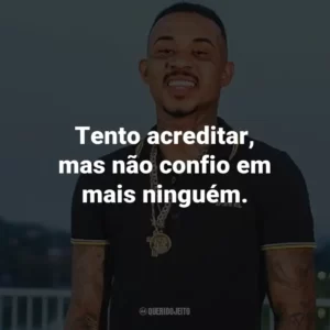 Tento acreditar, mas não confio em mais ninguém.