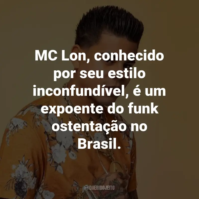 Frases do MC Lon: MC Lon, conhecido por seu estilo inconfundível, é um expoente do funk ostentação no Brasil.