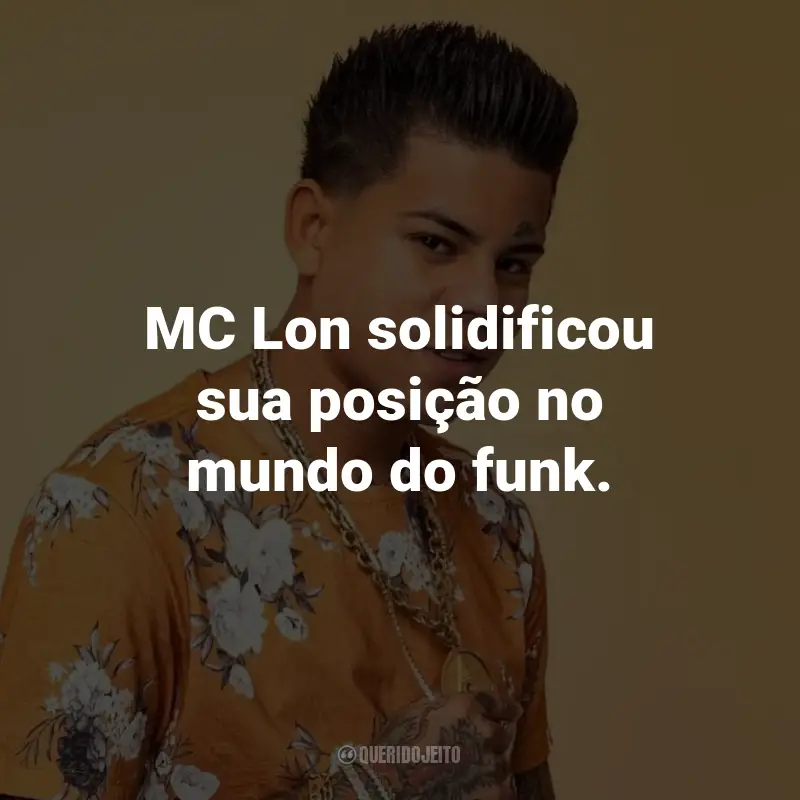 Frases do MC Lon: MC Lon solidificou sua posição no mundo do funk.