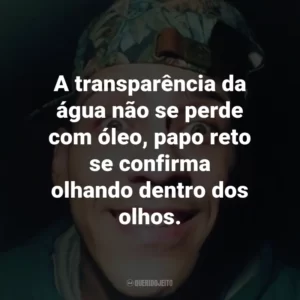 A transparência da água não se perde com óleo, papo reto se confirma olhando dentro dos olhos.