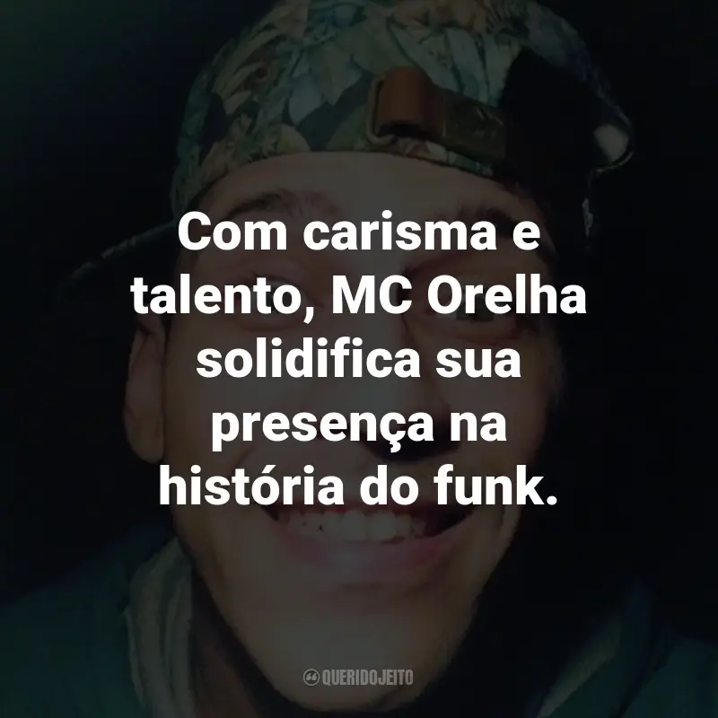 Frases do MC Orelha: Com carisma e talento, MC Orelha solidifica sua presença na história do funk.