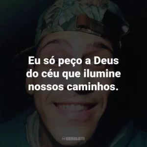 Eu só peço a Deus do céu que ilumine nossos caminhos.