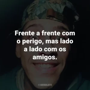 Frente a frente com o perigo, mas lado a lado com os amigos.
