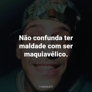 Não confunda ter maldade com ser maquiavélico.