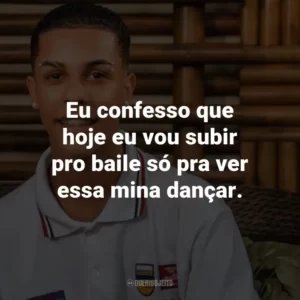 Eu confesso que hoje eu vou subir pro baile só pra ver essa mina dançar.