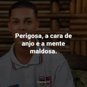 Perigosa, a cara de anjo e a mente maldosa.