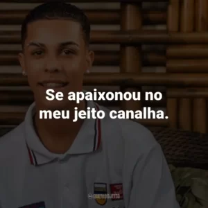 Se apaixonou no meu jeito canalha.