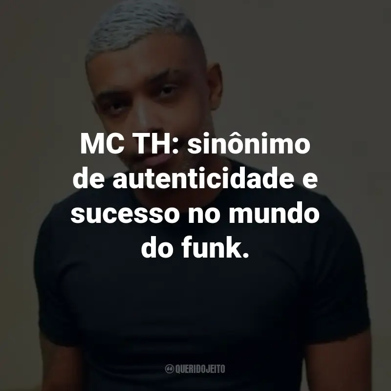 MC TH - Frase: MC TH: sinônimo de autenticidade e sucesso no mundo do funk. Querido Jeito