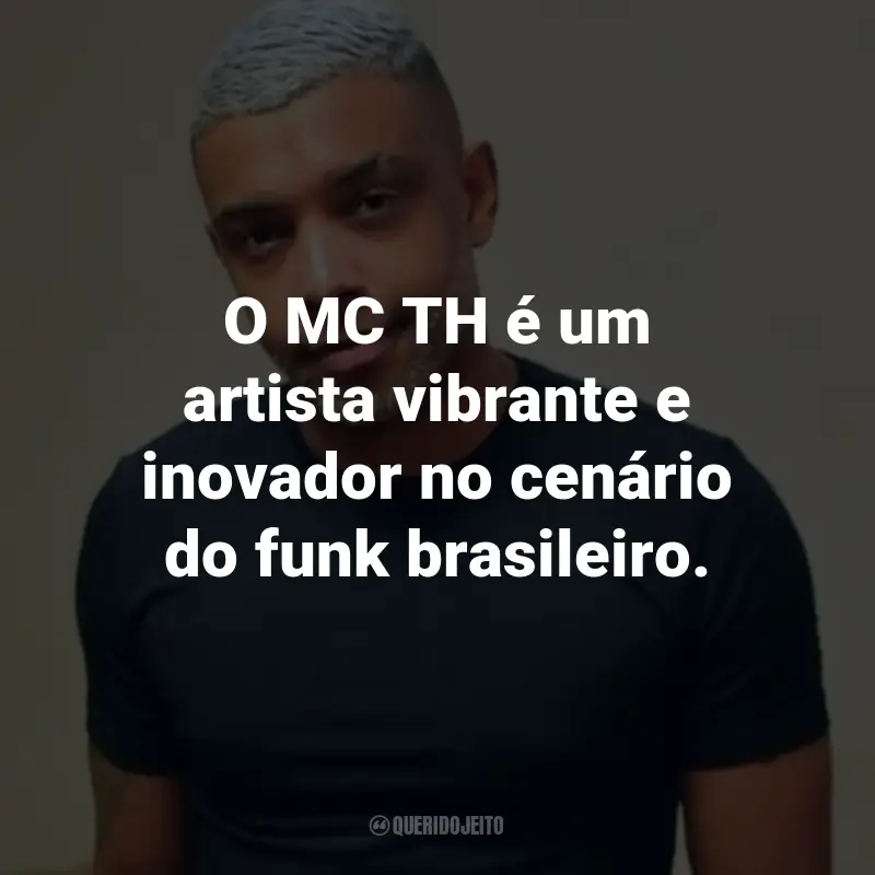 MC TH - Frase: O MC TH é um artista vibrante e inovador no cenário do funk brasileiro. Querido Jeito
