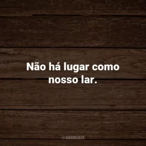 Não há lugar como nosso lar.