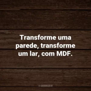 Transforme uma parede, transforme um lar, com MDF.