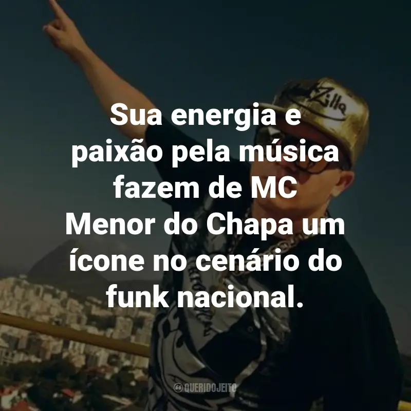 Frases do Menor do Chapa: Sua energia e paixão pela música fazem de MC Menor do Chapa um ícone no cenário do funk nacional.
