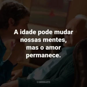 A idade pode mudar nossas mentes, mas o amor permanece. – Anthony.