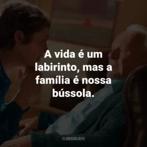 A vida é um labirinto, mas a família é nossa bússola. – Anthony.