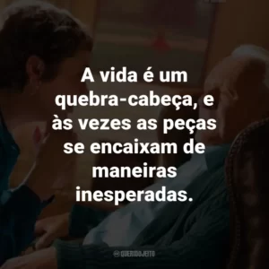A vida é um quebra-cabeça, e às vezes as peças se encaixam de maneiras inesperadas. – Anthony.
