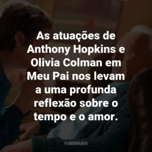 As atuações de Anthony Hopkins e Olivia Colman em Meu Pai nos levam a uma profunda reflexão sobre o tempo e o amor.