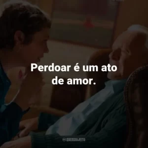 Perdoar é um ato de amor. – Anthony.