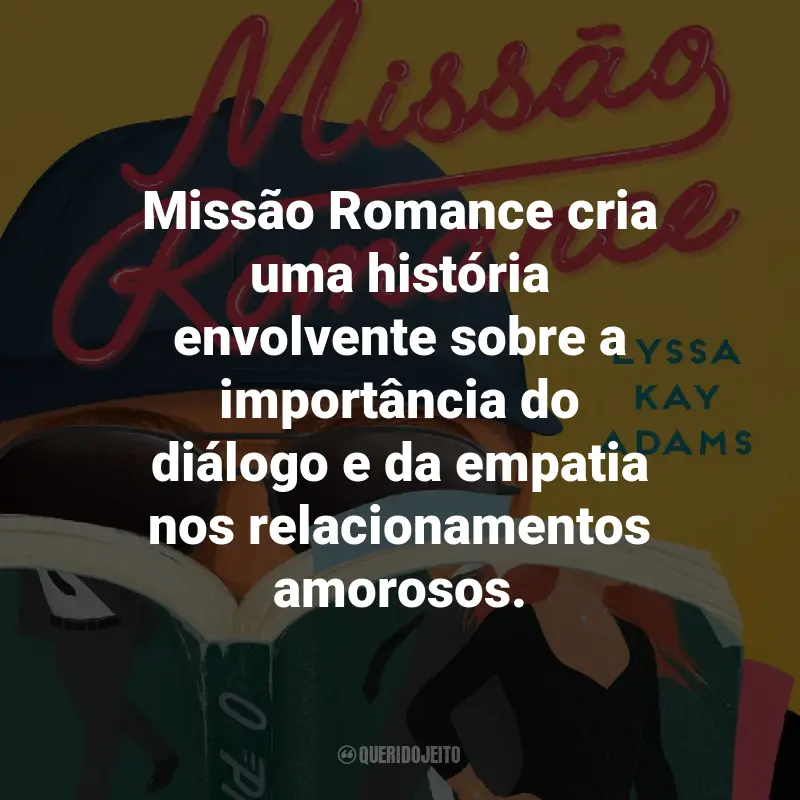 Frases do Livro Missão Romance: Missão Romance cria uma história envolvente sobre a importância do diálogo e da empatia nos relacionamentos amorosos.