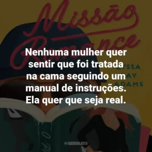 Nenhuma mulher quer sentir que foi tratada na cama seguindo um manual de instruções. Ela quer que seja real.