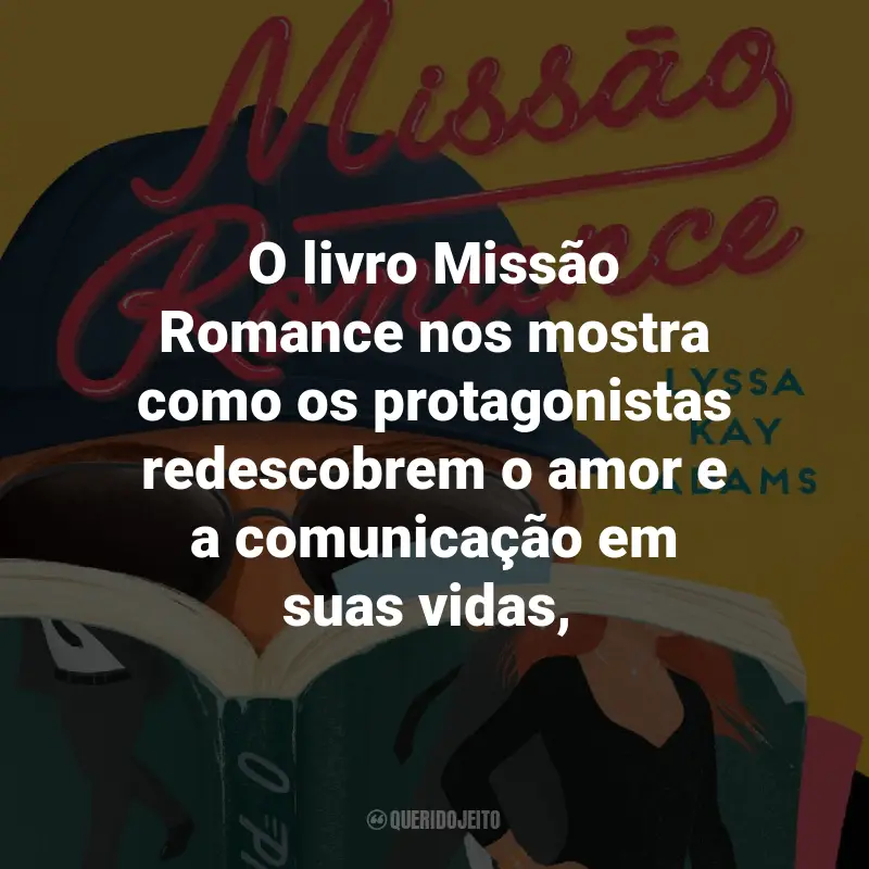 Frases do Livro Missão Romance: O livro Missão Romance nos mostra como os protagonistas redescobrem o amor e a comunicação em suas vidas,