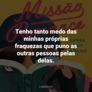Tenho tanto medo das minhas próprias fraquezas que puno as outras pessoas pelas delas.