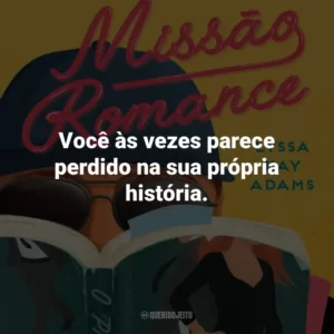 Você às vezes parece perdido na sua própria história.