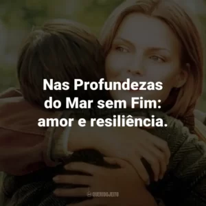 Nas Profundezas do Mar sem Fim: amor e resiliência.