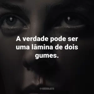 A verdade pode ser uma lâmina de dois gumes.