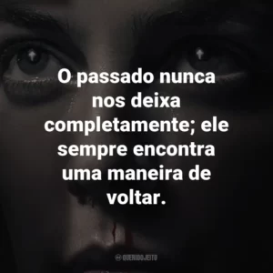 O passado nunca nos deixa completamente; ele sempre encontra uma maneira de voltar.