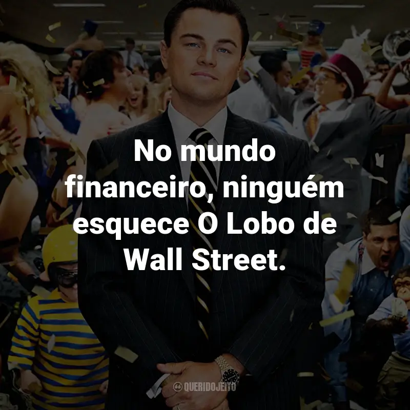 Frases do Filme O Lobo de Wall Street: No mundo financeiro, ninguém esquece O Lobo de Wall Street.
