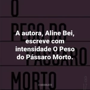 A autora, Aline Bei, escreve com intensidade O Peso do Pássaro Morto.