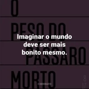 Imaginar o mundo deve ser mais bonito mesmo.