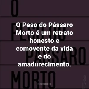 O Peso do Pássaro Morto é um retrato honesto e comovente da vida e do amadurecimento.