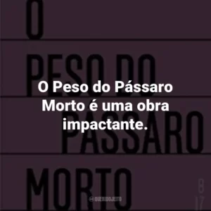 O Peso do Pássaro Morto é uma obra impactante.